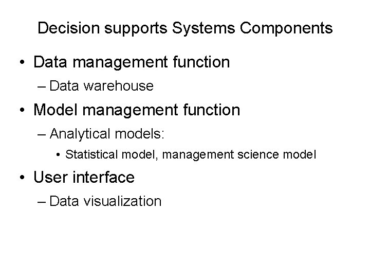 Decision supports Systems Components • Data management function – Data warehouse • Model management