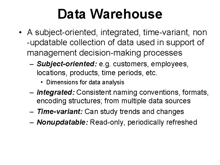 Data Warehouse • A subject-oriented, integrated, time-variant, non -updatable collection of data used in