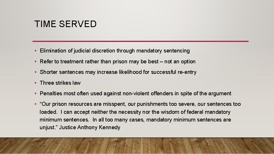 TIME SERVED • Elimination of judicial discretion through mandatory sentencing • Refer to treatment