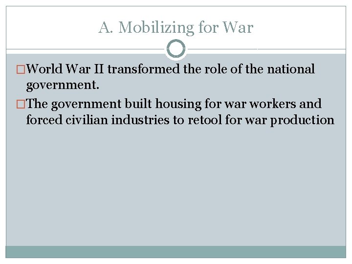 A. Mobilizing for War �World War II transformed the role of the national government. A. Mobilizing for War �World War II transformed the role of the national government.