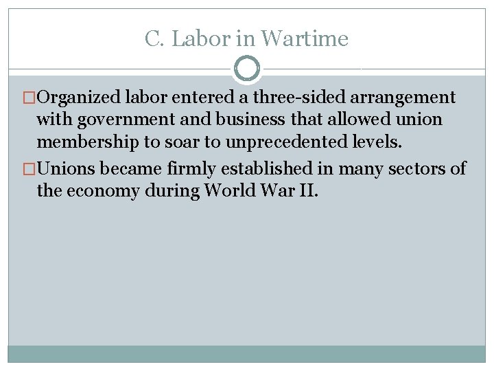 C. Labor in Wartime �Organized labor entered a three-sided arrangement with government and business C. Labor in Wartime �Organized labor entered a three-sided arrangement with government and business