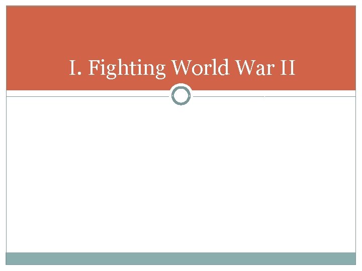 I. Fighting World War II I. Fighting World War II