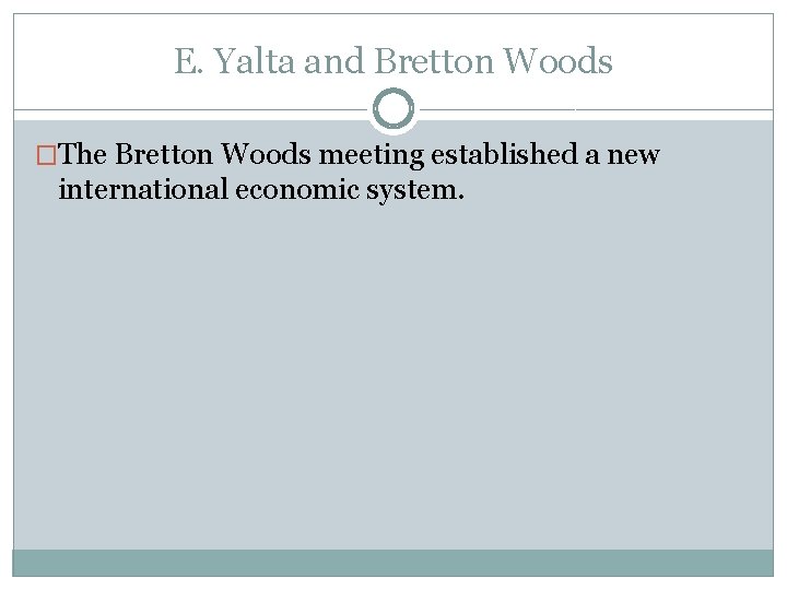 E. Yalta and Bretton Woods �The Bretton Woods meeting established a new international economic E. Yalta and Bretton Woods �The Bretton Woods meeting established a new international economic
