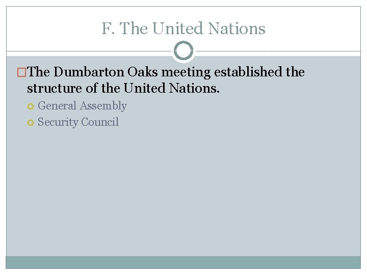 F. The United Nations �The Dumbarton Oaks meeting established the structure of the United F. The United Nations �The Dumbarton Oaks meeting established the structure of the United