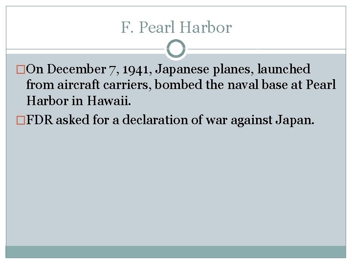 F. Pearl Harbor �On December 7, 1941, Japanese planes, launched from aircraft carriers, bombed F. Pearl Harbor �On December 7, 1941, Japanese planes, launched from aircraft carriers, bombed
