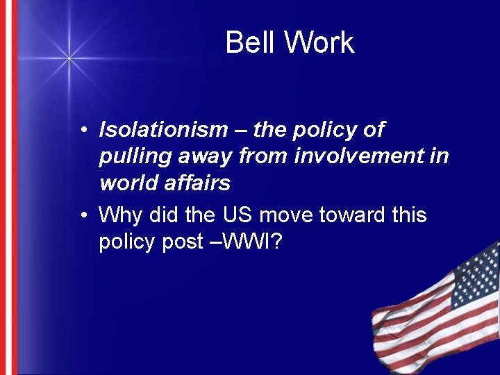 Bell Work • Isolationism – the policy of pulling away from involvement in world