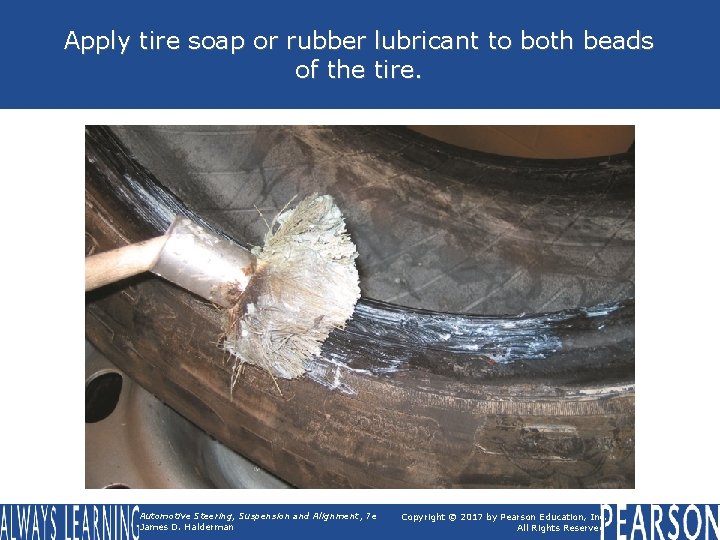 Apply tire soap or rubber lubricant to both beads of the tire. Automotive Steering,