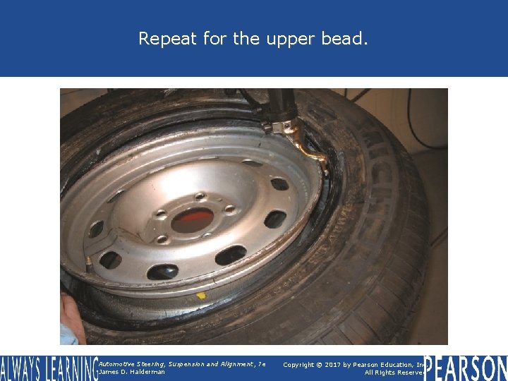 Repeat for the upper bead. Automotive Steering, Suspension and Alignment, 7 e James D.