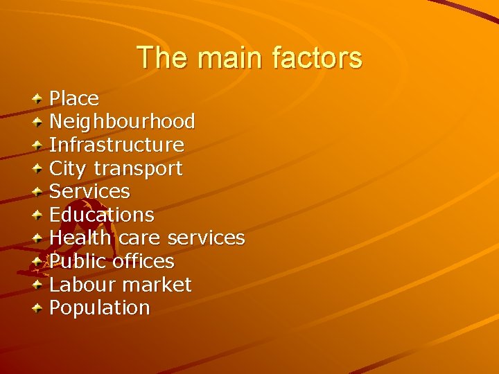 The main factors Place Neighbourhood Infrastructure City transport Services Educations Health care services Public