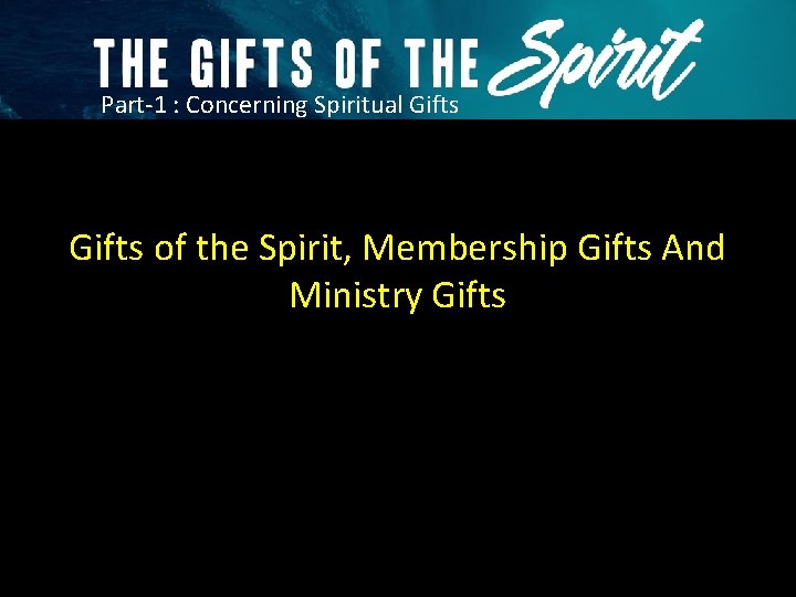 Part-1 : Concerning Spiritual Gifts of the Spirit, Membership Gifts And Ministry Gifts 