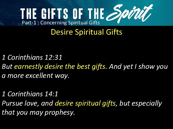 Part-1 : Concerning Spiritual Gifts Desire Spiritual Gifts 1 Corinthians 12: 31 But earnestly