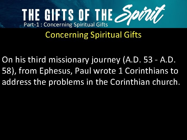 Part-1 : Concerning Spiritual Gifts On his third missionary journey (A. D. 53 -