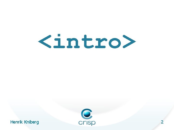 <intro> Henrik Kniberg 2 