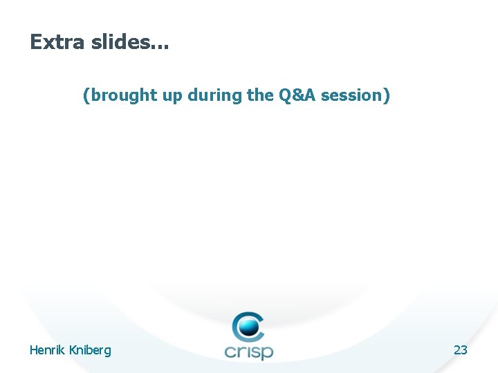Extra slides. . . (brought up during the Q&A session) Henrik Kniberg 23 