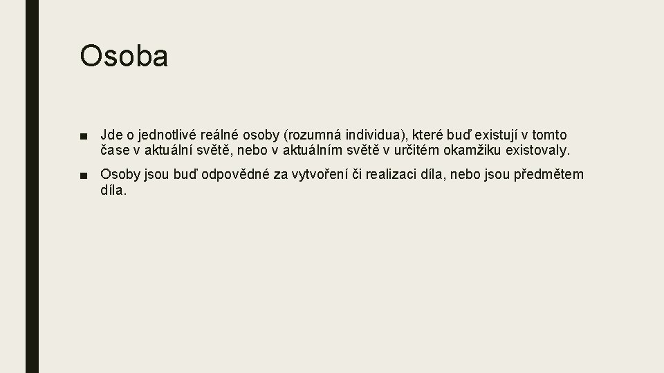 Osoba ■ Jde o jednotlivé reálné osoby (rozumná individua), které buď existují v tomto