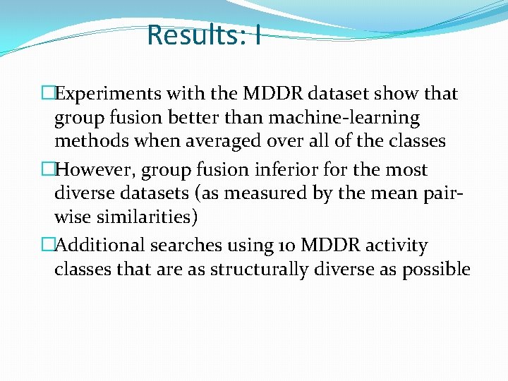 Results: I �Experiments with the MDDR dataset show that group fusion better than machine-learning