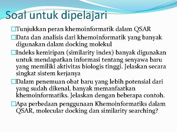 Soal untuk dipelajari �Tunjukkan peran khemoinformatik dalam QSAR �Data dan analisis dari khemoinformatik yang