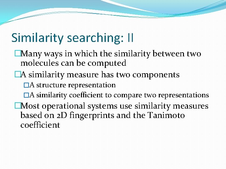 Similarity searching: II �Many ways in which the similarity between two molecules can be