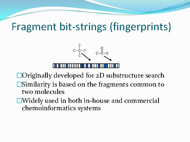 Fragment bit-strings (fingerprints) �Originally developed for 2 D substructure search �Similarity is based on