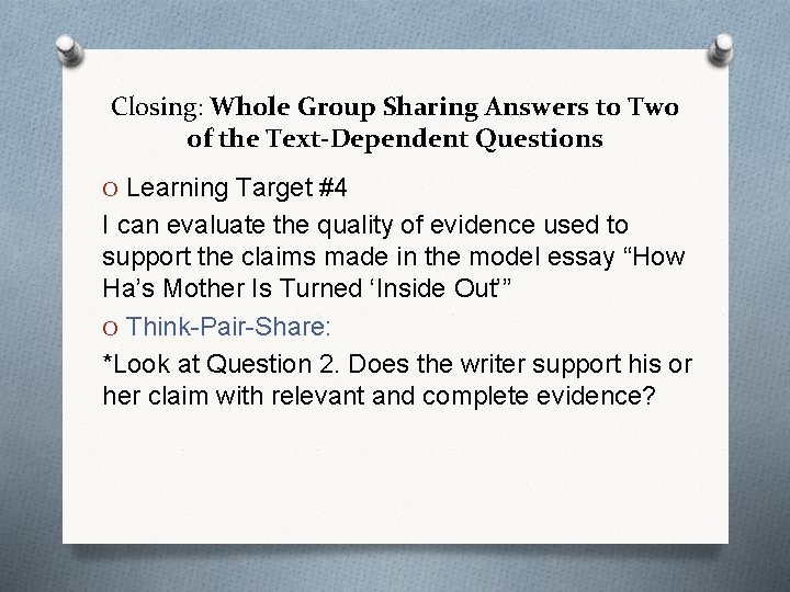 Closing: Whole Group Sharing Answers to Two of the Text-Dependent Questions O Learning Target