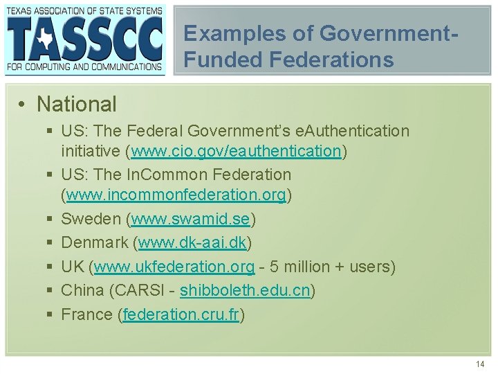 Examples of Government. Funded Federations • National § US: The Federal Government’s e. Authentication