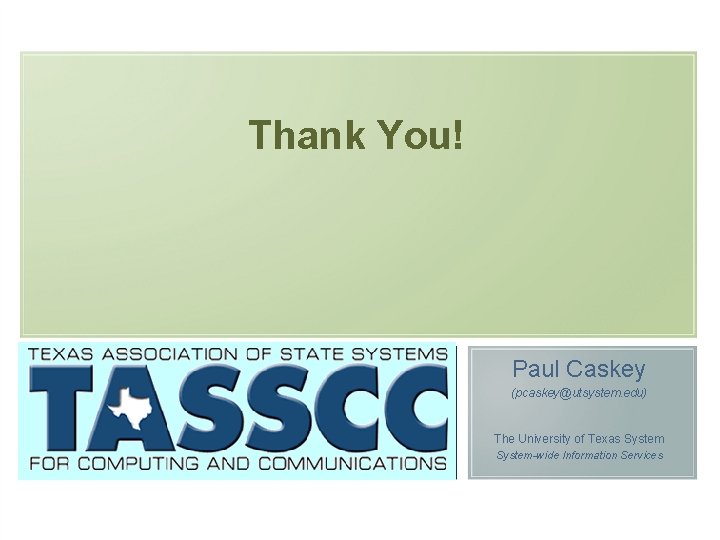 Thank You! Paul Caskey (pcaskey@utsystem. edu) The University of Texas System-wide Information Services 