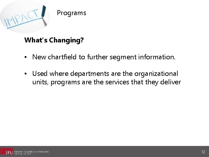 Programs What’s Changing? • New chartfield to further segment information. • Used where departments Programs What’s Changing? • New chartfield to further segment information. • Used where departments