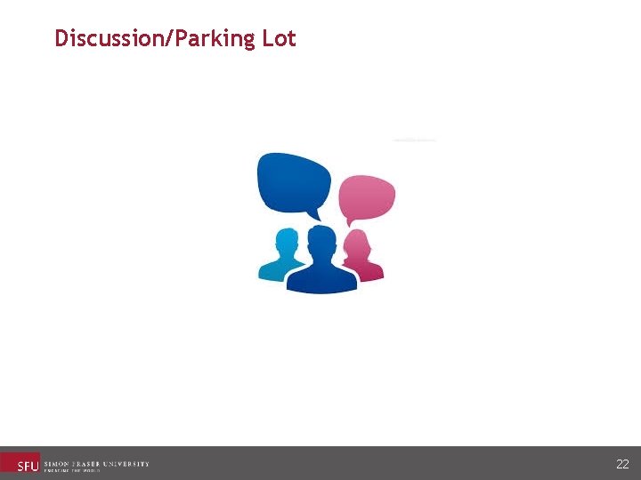 Discussion/Parking Lot 22 Discussion/Parking Lot 22