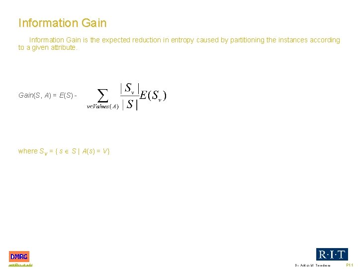 Information Gain is the expected reduction in entropy caused by partitioning the instances according