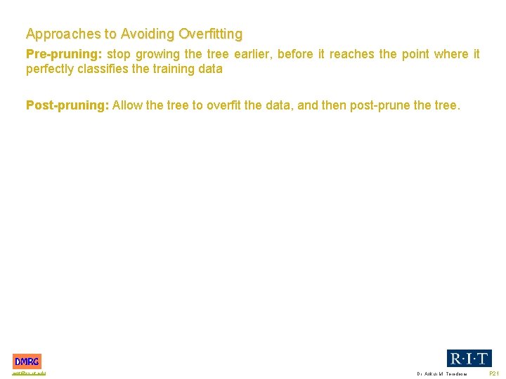 Approaches to Avoiding Overfitting Pre-pruning: stop growing the tree earlier, before it reaches the