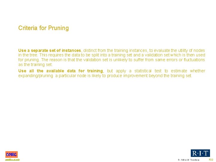 Criteria for Pruning Use a separate set of instances, distinct from the training instances,