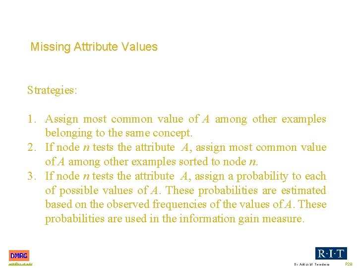 Missing Attribute Values Strategies: 1. Assign most common value of A among other examples