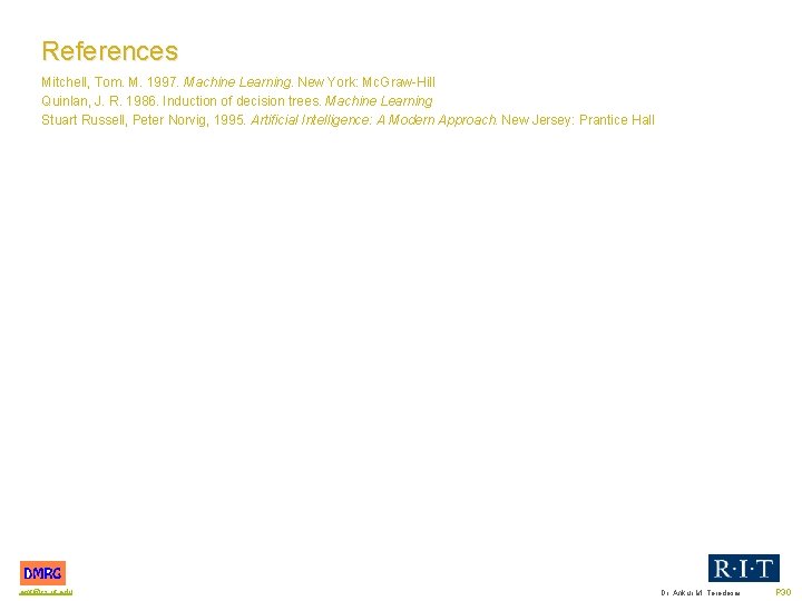 References Mitchell, Tom. M. 1997. Machine Learning. New York: Mc. Graw Hill Quinlan, J.