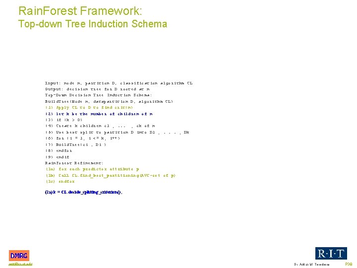 Rain. Forest Framework: Top down Tree Induction Schema Input: node n, partition D, classification