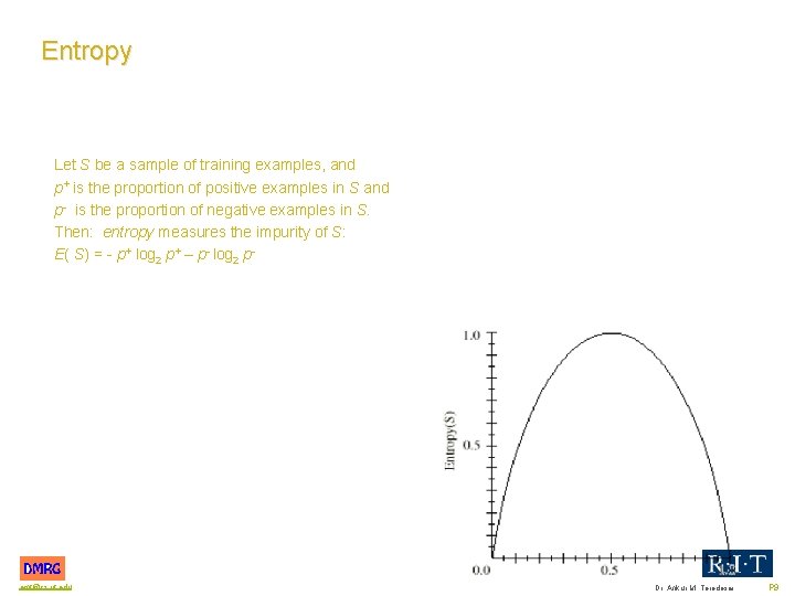 Entropy Let S be a sample of training examples, and p+ is the proportion