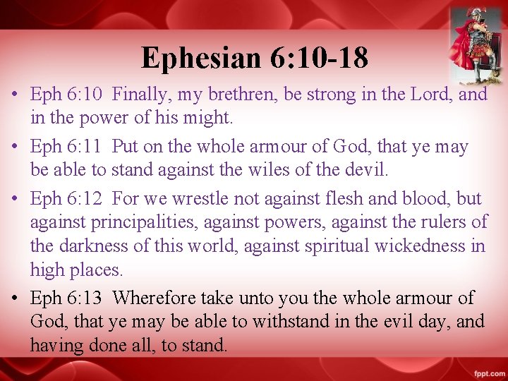 Ephesian 6: 10 -18 • Eph 6: 10 Finally, my brethren, be strong in