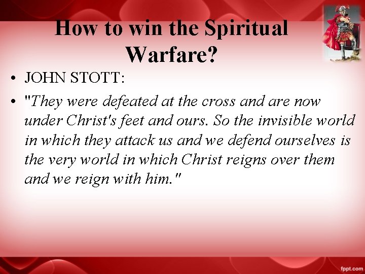 How to win the Spiritual Warfare? • JOHN STOTT: • "They were defeated at