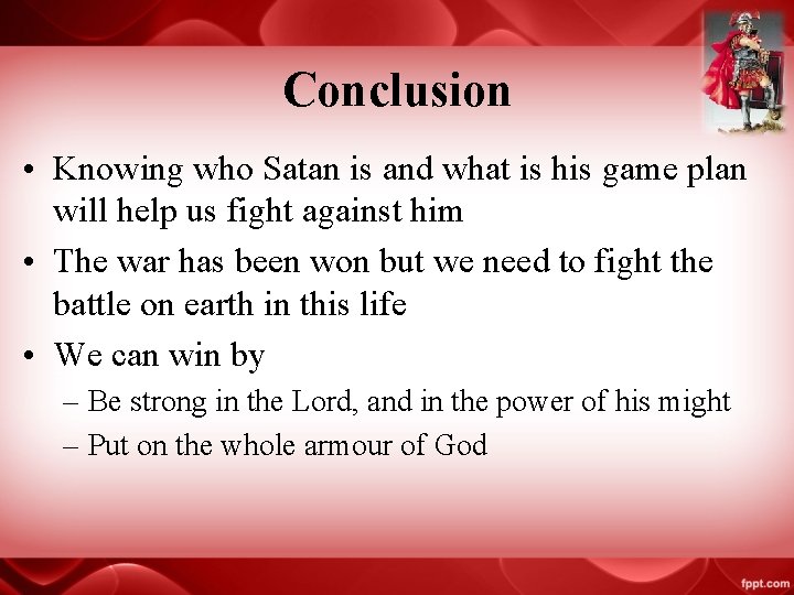 Conclusion • Knowing who Satan is and what is his game plan will help