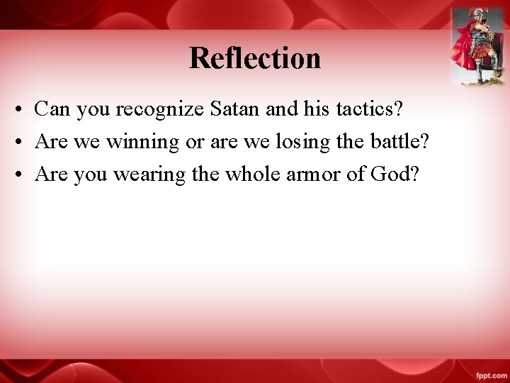 Reflection • Can you recognize Satan and his tactics? • Are we winning or