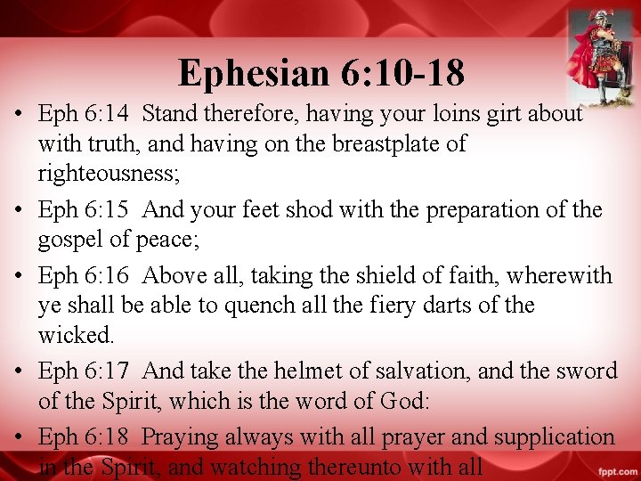 Ephesian 6: 10 -18 • Eph 6: 14 Stand therefore, having your loins girt