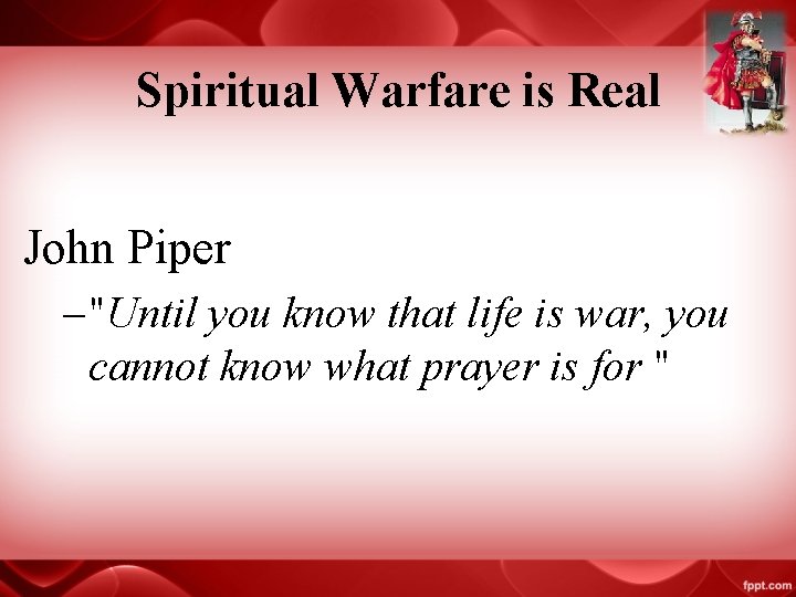 Spiritual Warfare is Real John Piper – "Until you know that life is war,