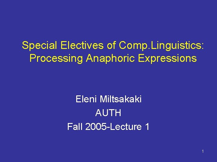 Special Electives of Comp. Linguistics: Processing Anaphoric Expressions Eleni Miltsakaki AUTH Fall 2005 -Lecture