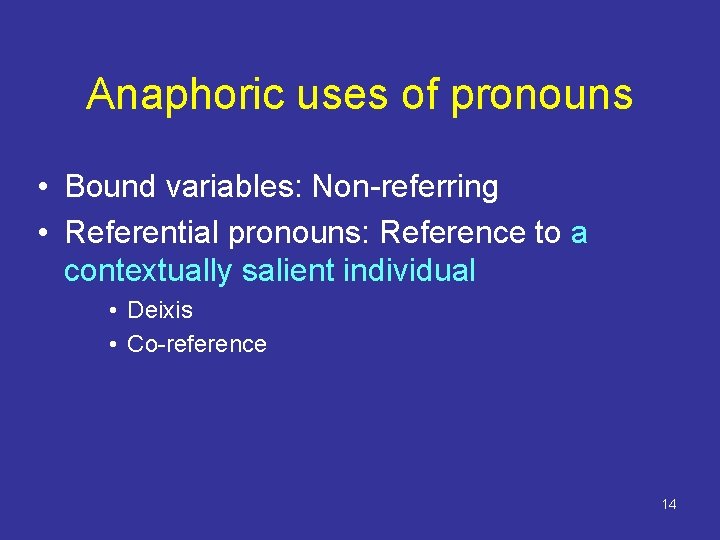 Anaphoric uses of pronouns • Bound variables: Non-referring • Referential pronouns: Reference to a