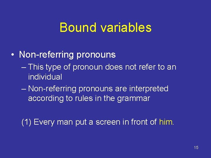 Bound variables • Non-referring pronouns – This type of pronoun does not refer to