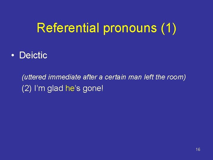 Referential pronouns (1) • Deictic (uttered immediate after a certain man left the room)