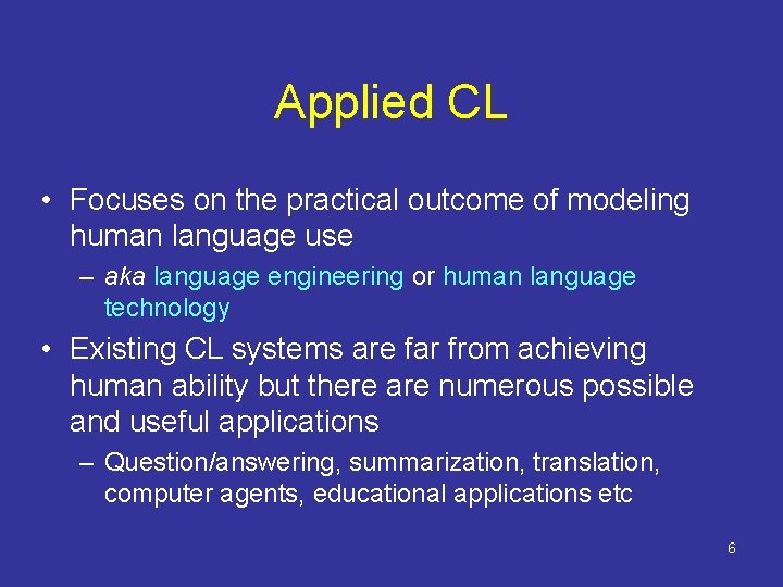 Applied CL • Focuses on the practical outcome of modeling human language use –