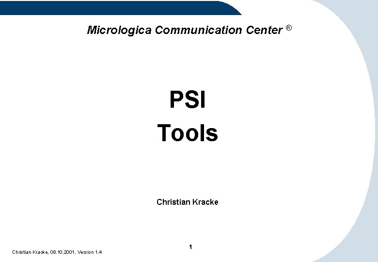 Micrologica Communication Center ® PSI Tools Christian Kracke, 08. 10. 2001, Version 1. 4 Micrologica Communication Center ® PSI Tools Christian Kracke, 08. 10. 2001, Version 1. 4