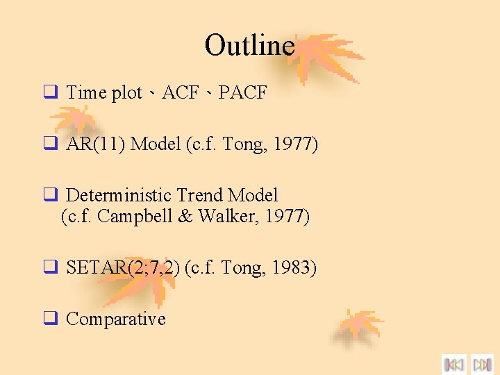 Outline q Time plot、ACF、PACF q AR(11) Model (c. f. Tong, 1977) q Deterministic Trend