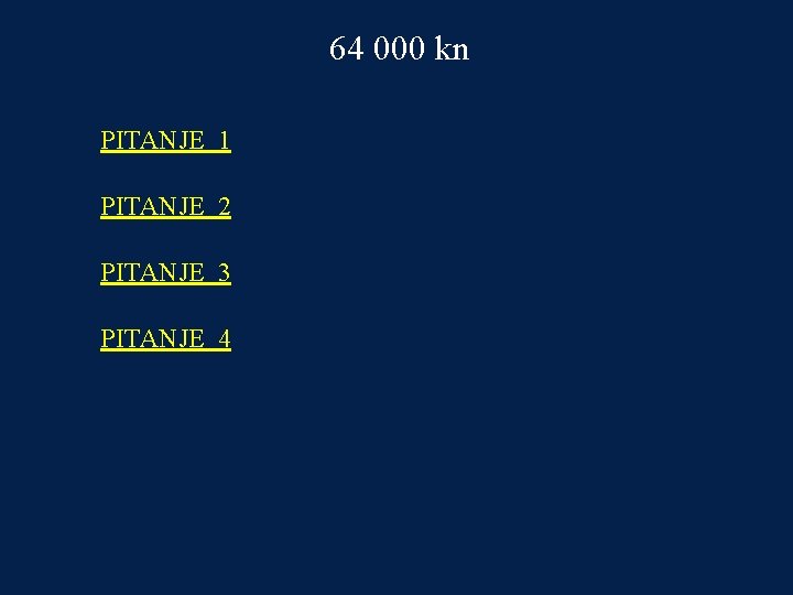 64 000 kn PITANJE 1 PITANJE 2 PITANJE 3 PITANJE 4 