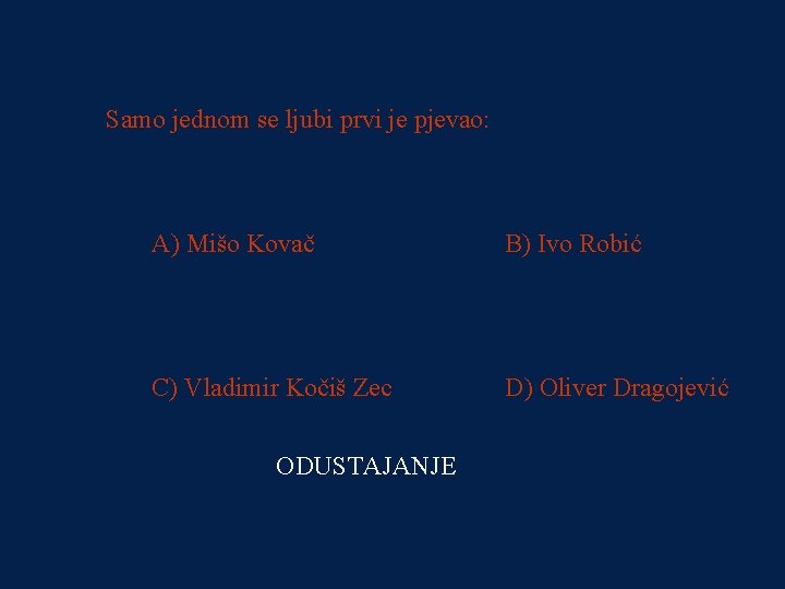 PITANJE 3 Samo jednom se ljubi prvi je pjevao: 100 kn A) Mišo Kovač